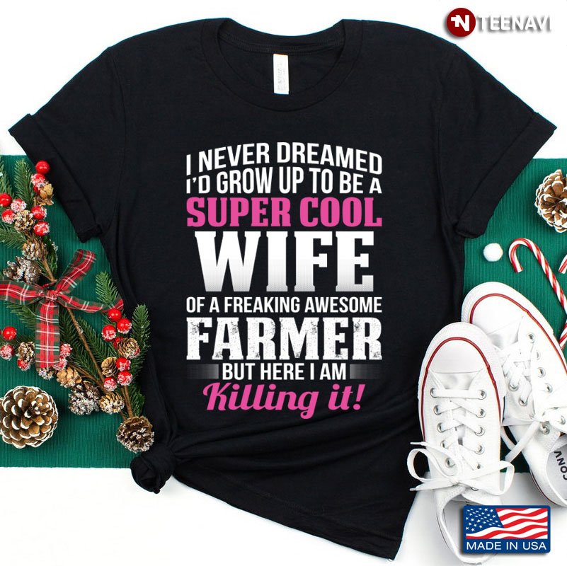 I Never Dreamed I'd Grow Up To Be A Super Cool Wife Of A Freaking Awesome Farmer