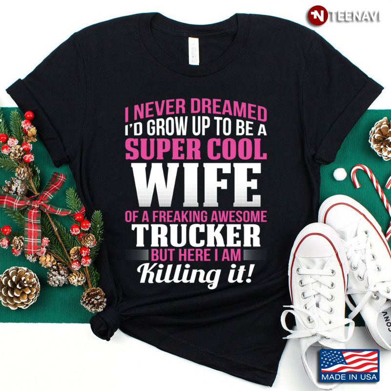 I Never Dreamed I'd Grow Up To Be A Super Cool Wife Of A Freaking Trucker