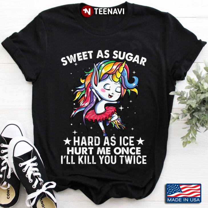 Unicorn Sweet As Sugar Hard As Ice Hurt Me Once I'll Kill You Twice