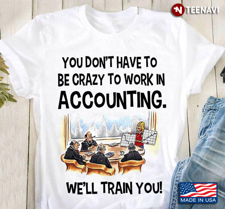 You Don't Have To Be Crazy To Work In Accounting We'll Train You