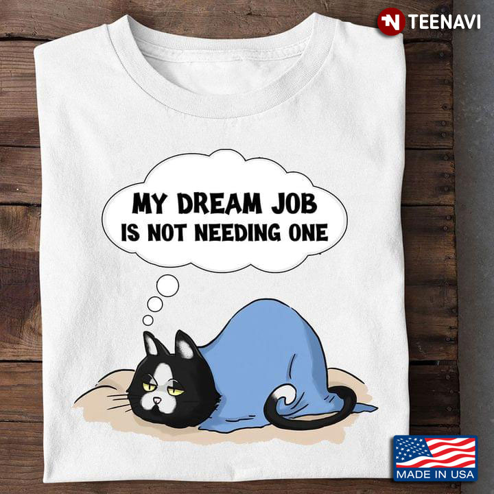 Cat My Dream Job Is Not Needing One for Cat Lover