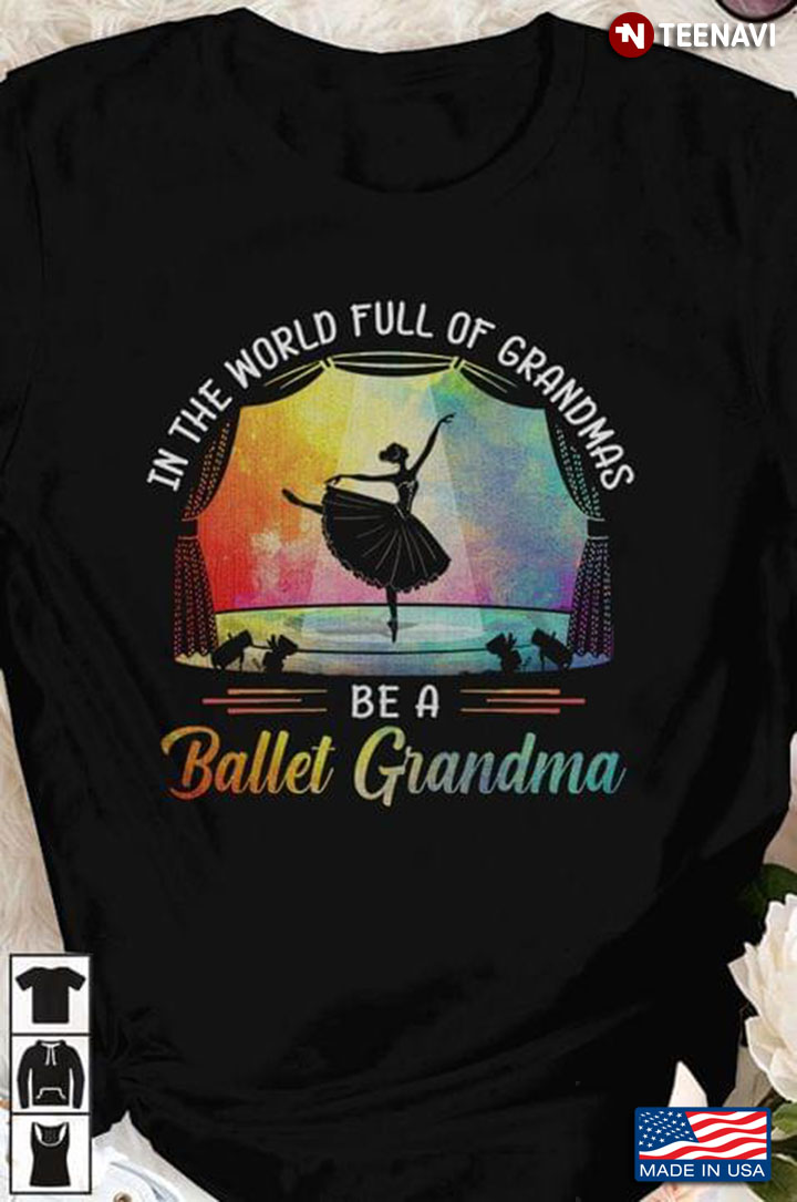 In The World Full Of Grandma Be A Ballet Grandma T-Shirt
