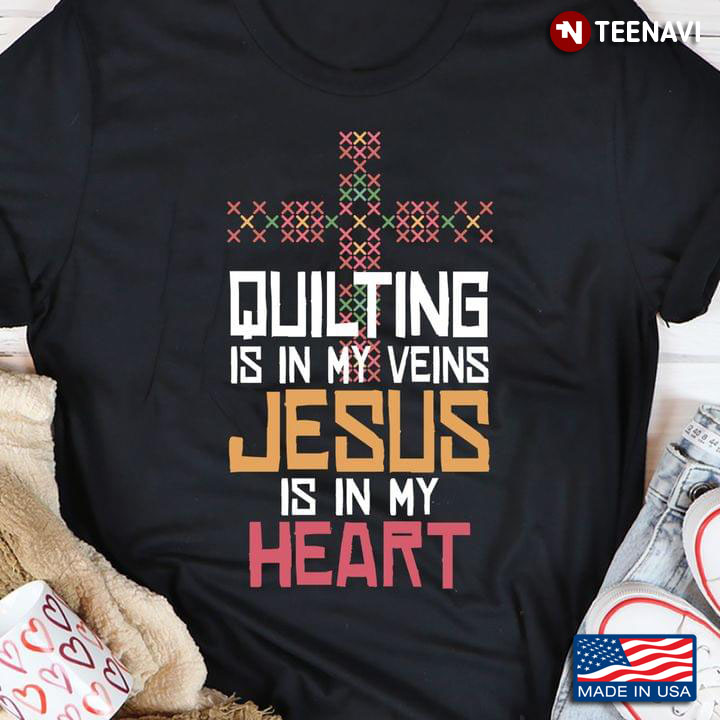 Quilting Is In My Veins Jesus Is In My Heart