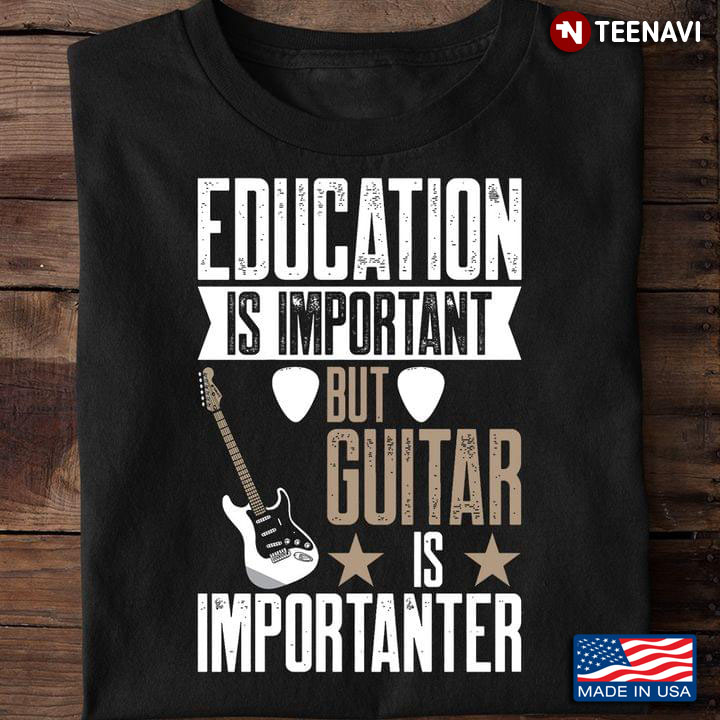Education Is Important But Guitar Is Importanter for Guitar Lover