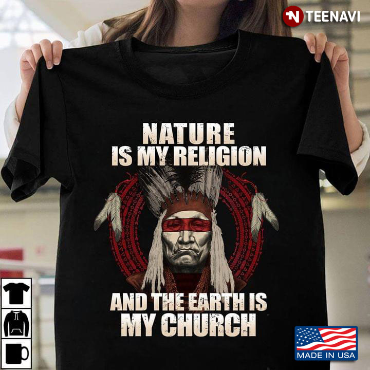 Native American Nature Is My Religion And The Earth Is My Church