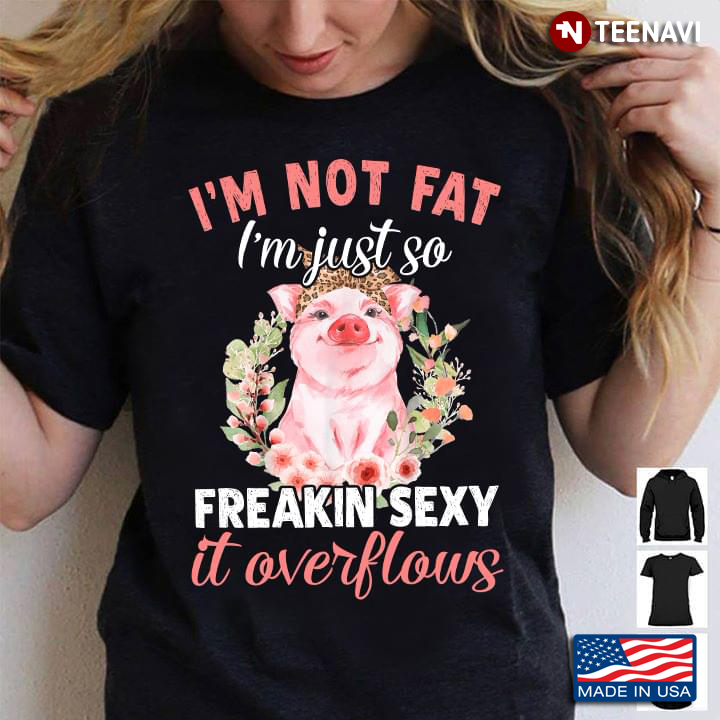 Pig I'm Not Fat I'm Just So Freakin Sexy It Overflows Leopard