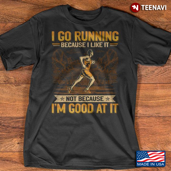 I Go Running Because I Like It Not Because I'm Good At It for Runner