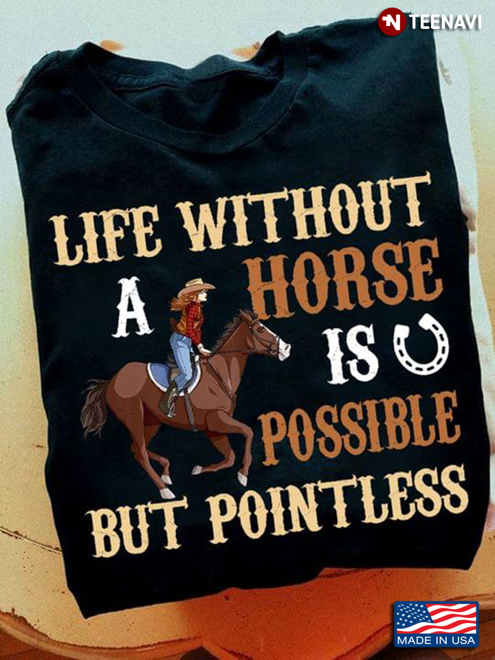 Life Without A Horse Is Possible But Pointless for Horse Lover