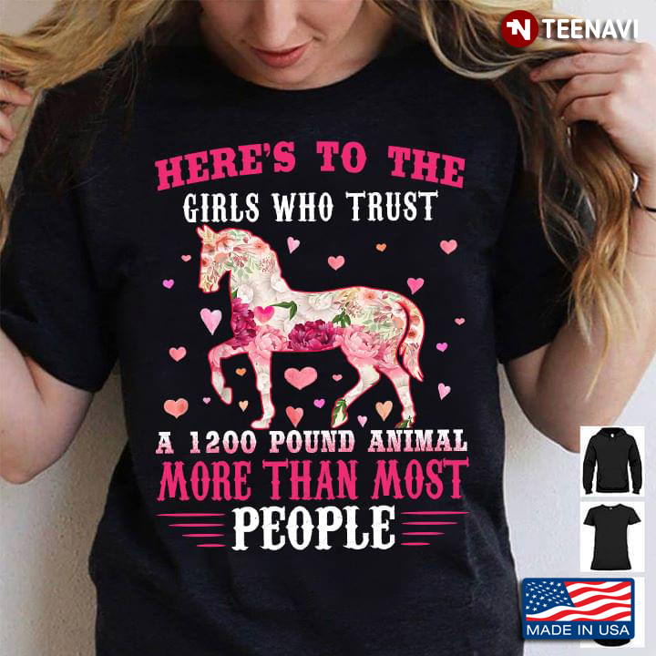 Horse Here's To The Girls Who Trust A 1200 Pound Animal More Than Most People