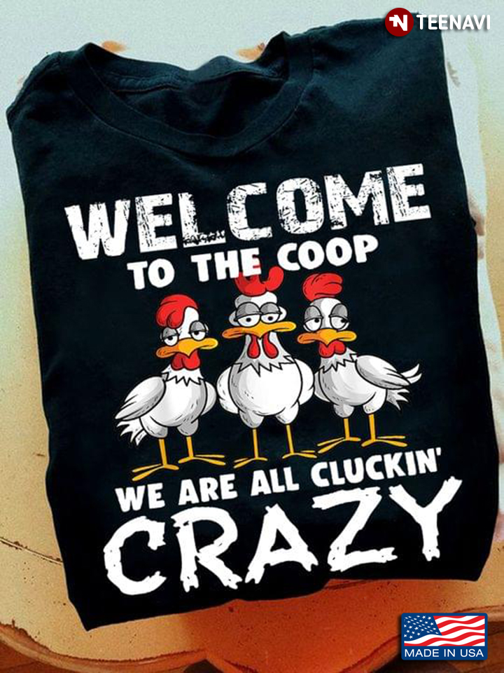 Funny Chickens Welcome To The Coop We Are All Cluckin' Crazy