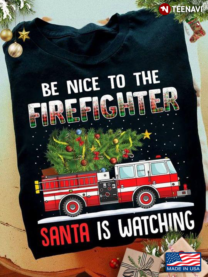 Be Nice To The Firefighter Santa Is Watching for Christmas