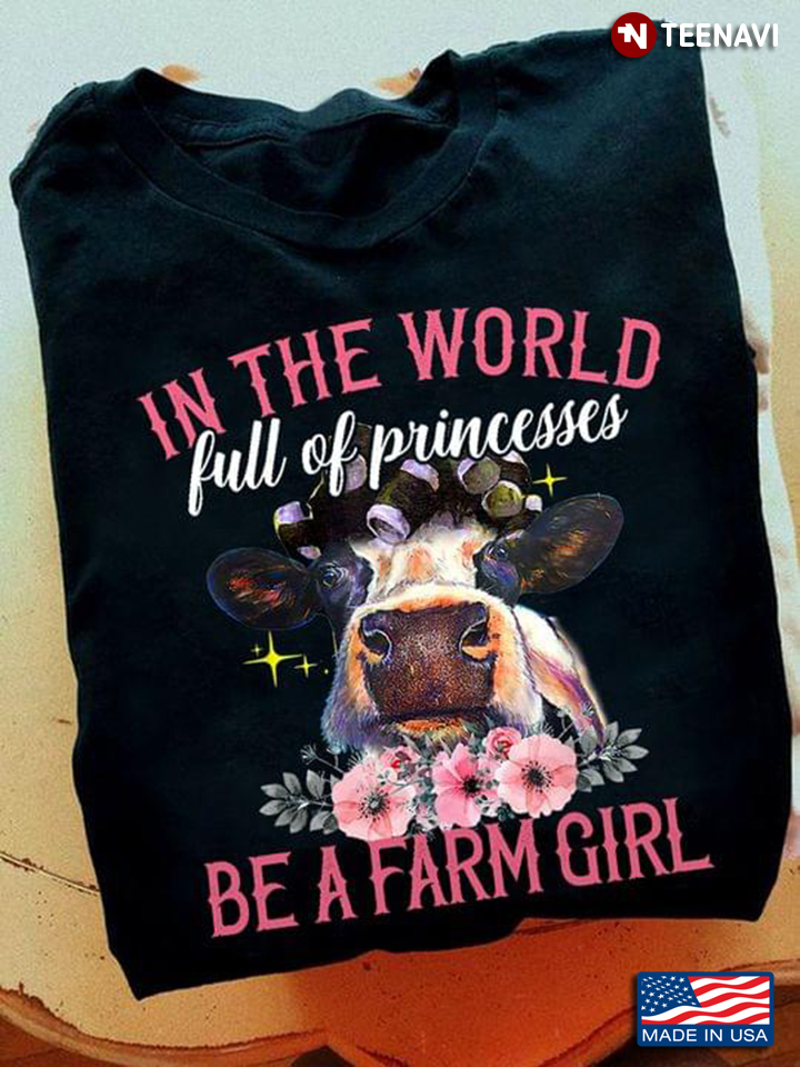 Funny Cow In The World Full Of Princesses Be A Farm Girl