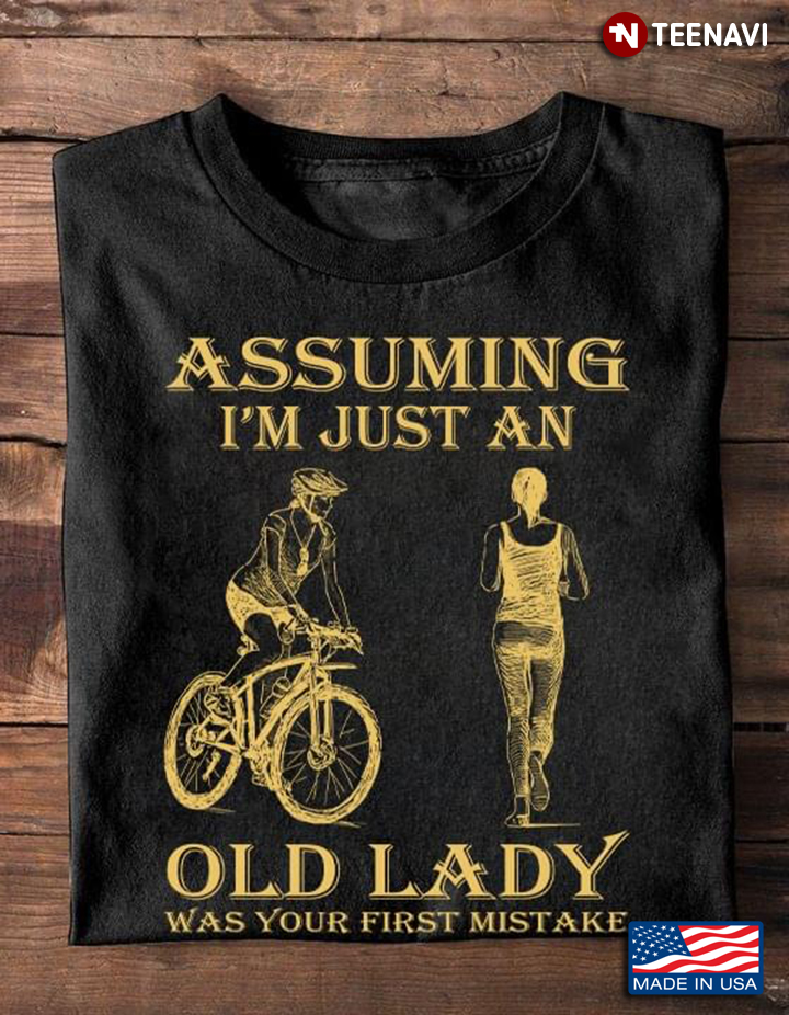 Cycling And Running Assuming I'm Just And Old Lady Was Your First Mistake