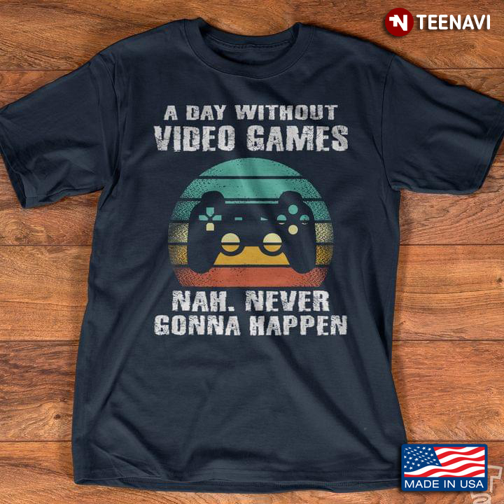 Vintage A Day Without Video Games Nah Never Gonna Happen for Game Lover