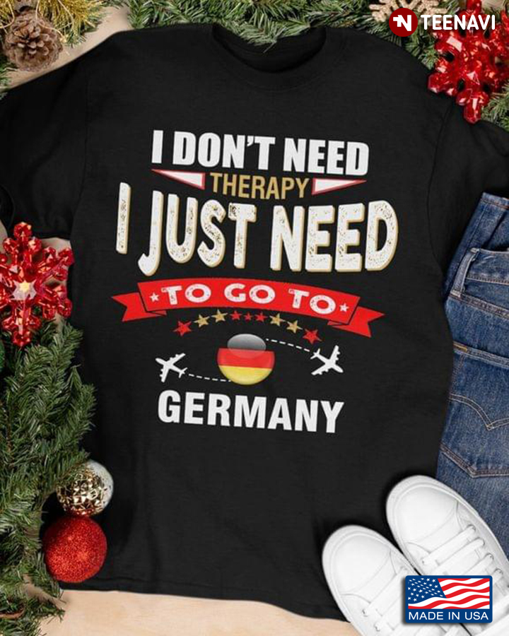 I Don't Need Therapy I Just Need To Go To Germany