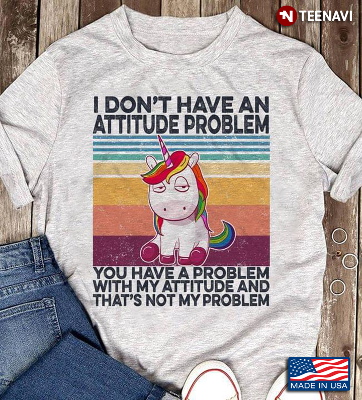 Vintage Unicorn I Don't Have An Attitude Problem You Have A Problem