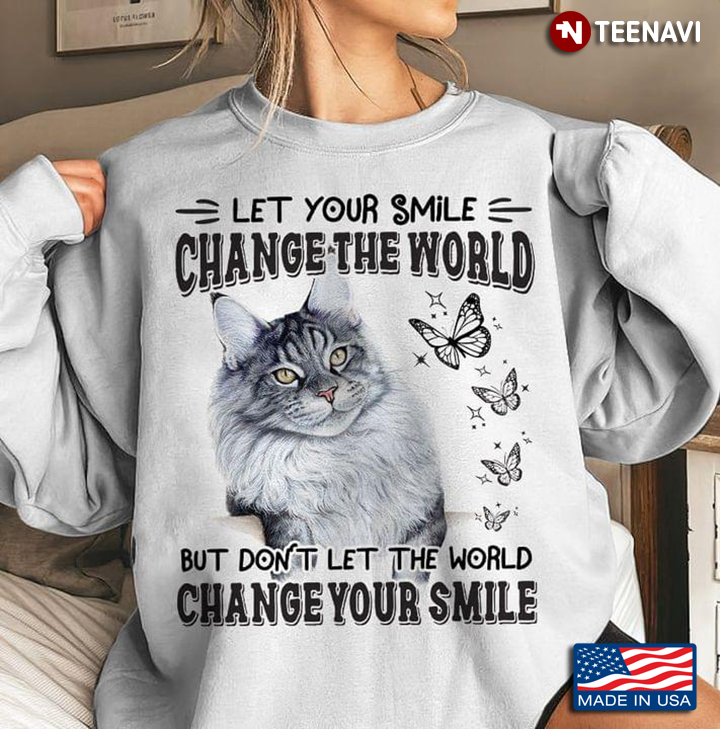 Cat Let Your Smile Change The World But Don't Let The World Change Your Smile
