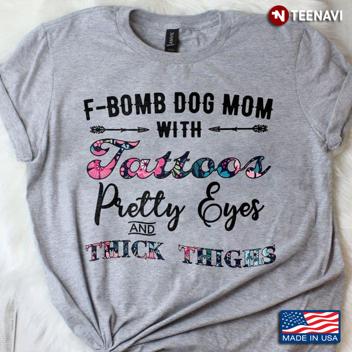 F- Bomb Dog Mom With Tattoos Pretty Eyes And Thick Thighs