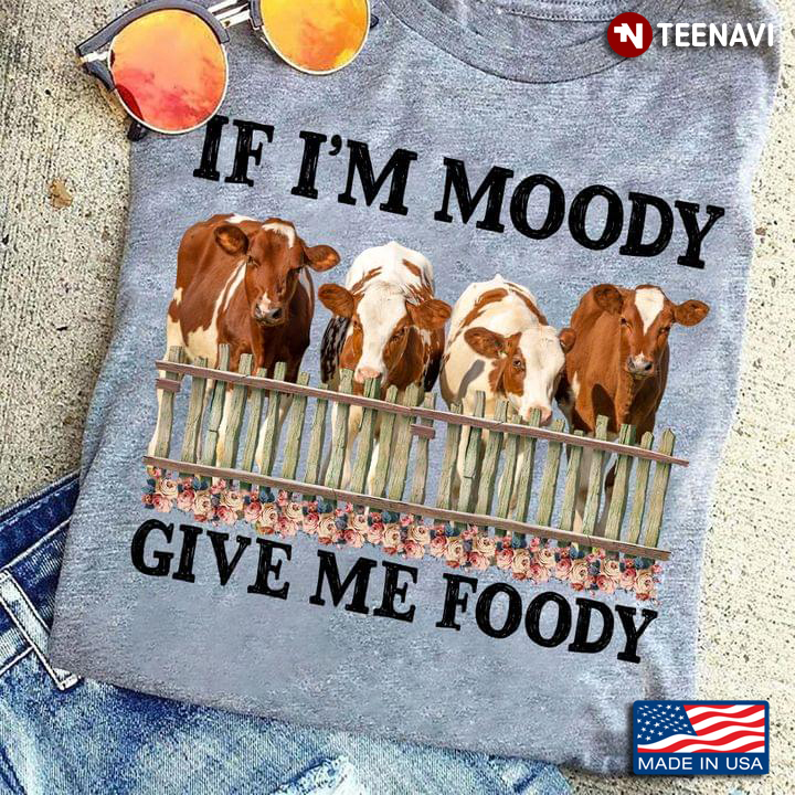 Cow If I'm Moody Give Me Foody for Animal Lover