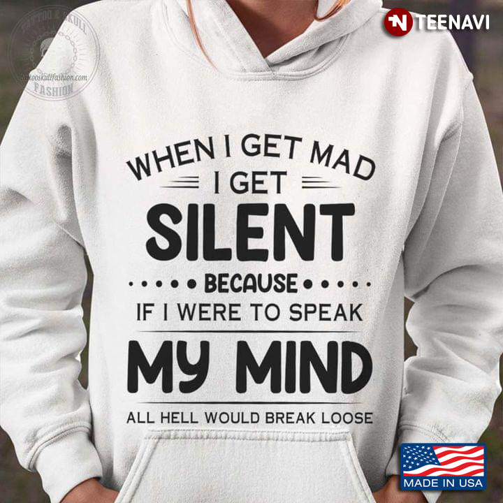 When I Get Mad I Get Silent Because If I Were To Speak My Mind All Hell