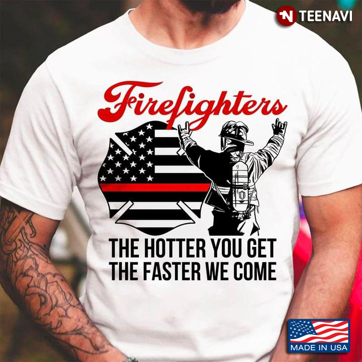 Firefighter The Hotter You Get The Faster We Come American Flag