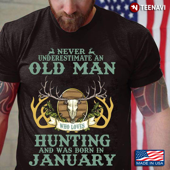 Never Underestimate An Old Man Who Loves Hunting And Was Born In January