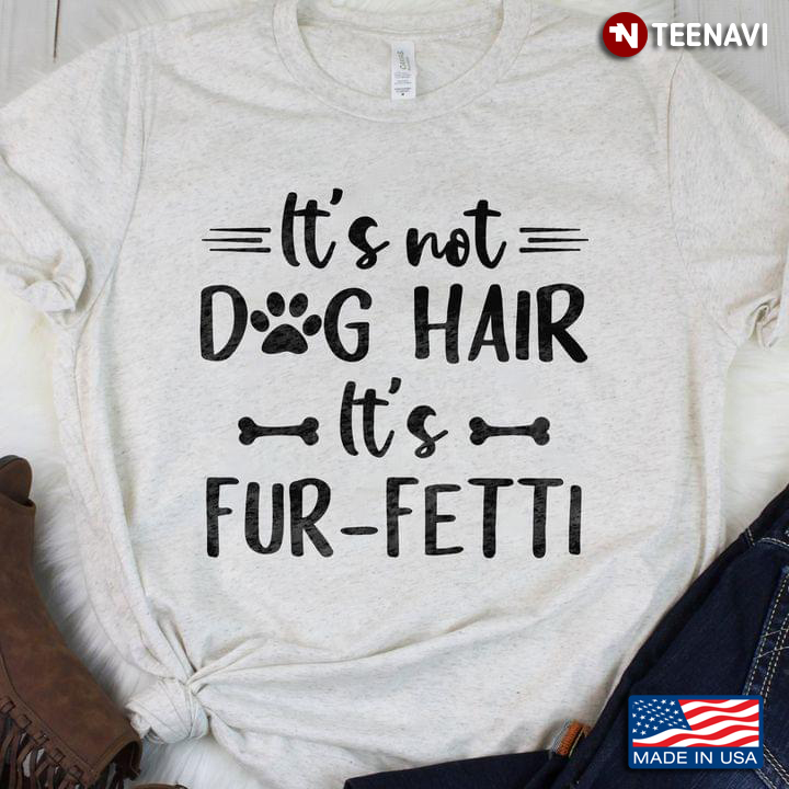 It’s Not Dog Hair It’s Fur-fetti for Dog Lover