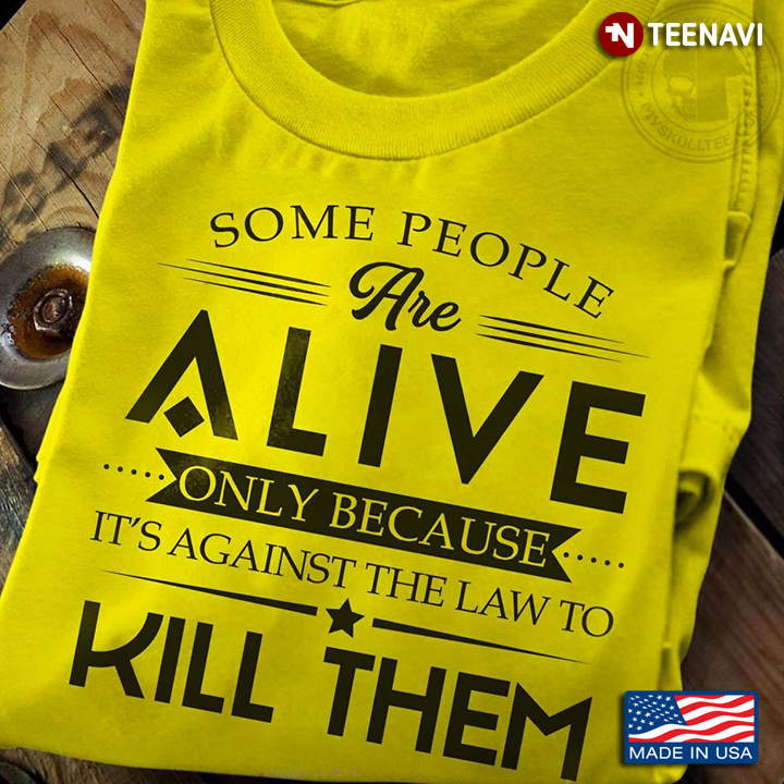 Some People Are Alive Only Because It's Against The Law To Kill Them