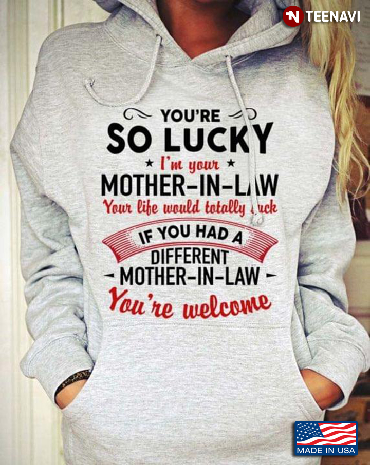 You're So Lucky I'm Your Mother In Law Your Life Would Totally Luck