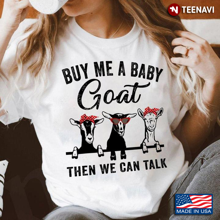 Funny Goats Buy Me A Baby Goat Then We Can Talk for Animal Lover