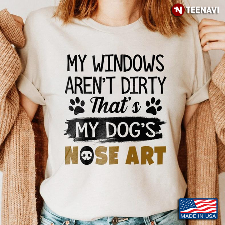 My Windows Aren't Dirty That's My Dog's Nose Art for Dog Lover