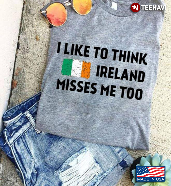 I Like To Think Ireland Misses Me Too