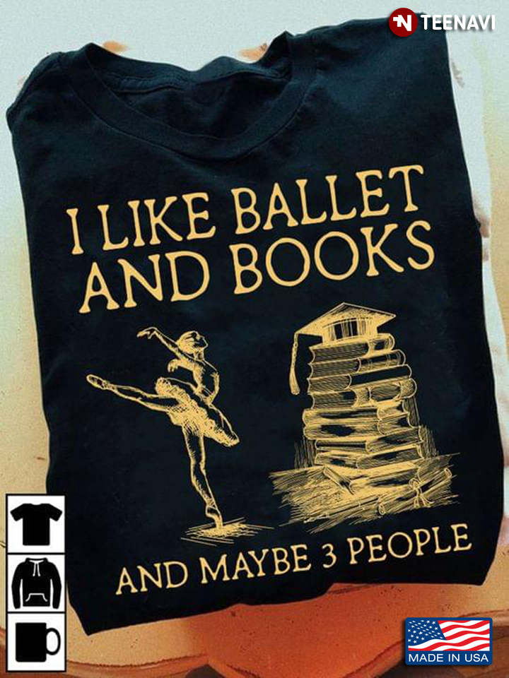 I Like Ballet And Books And Maybe 3 People T-Shirt