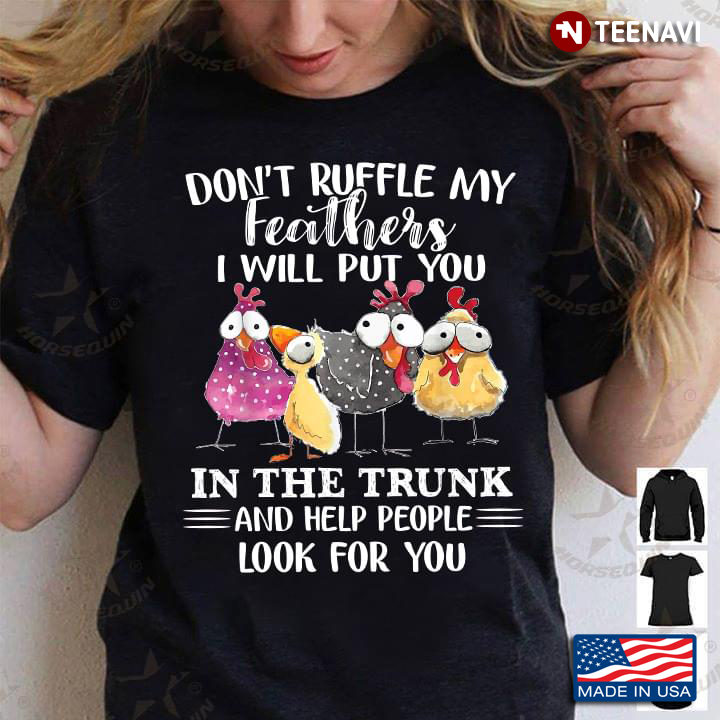 Chickens Don't Ruffle My Feathers I Will Put You In The Trunk And Help People