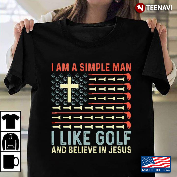 I Am A Simple Man I Like Golf And Believe In Jesus
