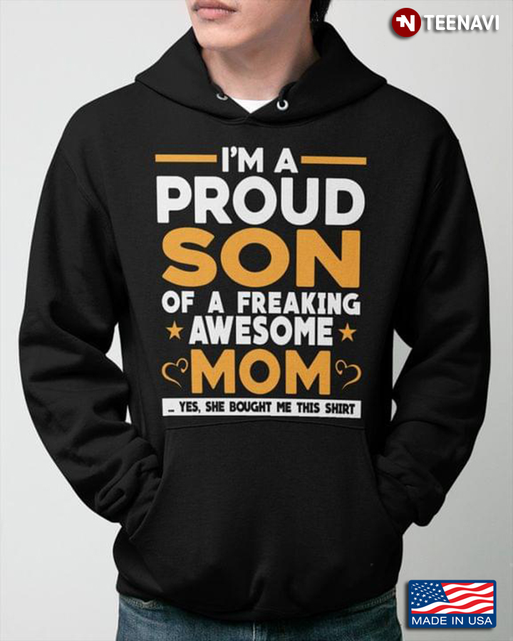 I'm A Proud Son Of A Freaking Awesome Mom Yes She Bought Me This Shirt