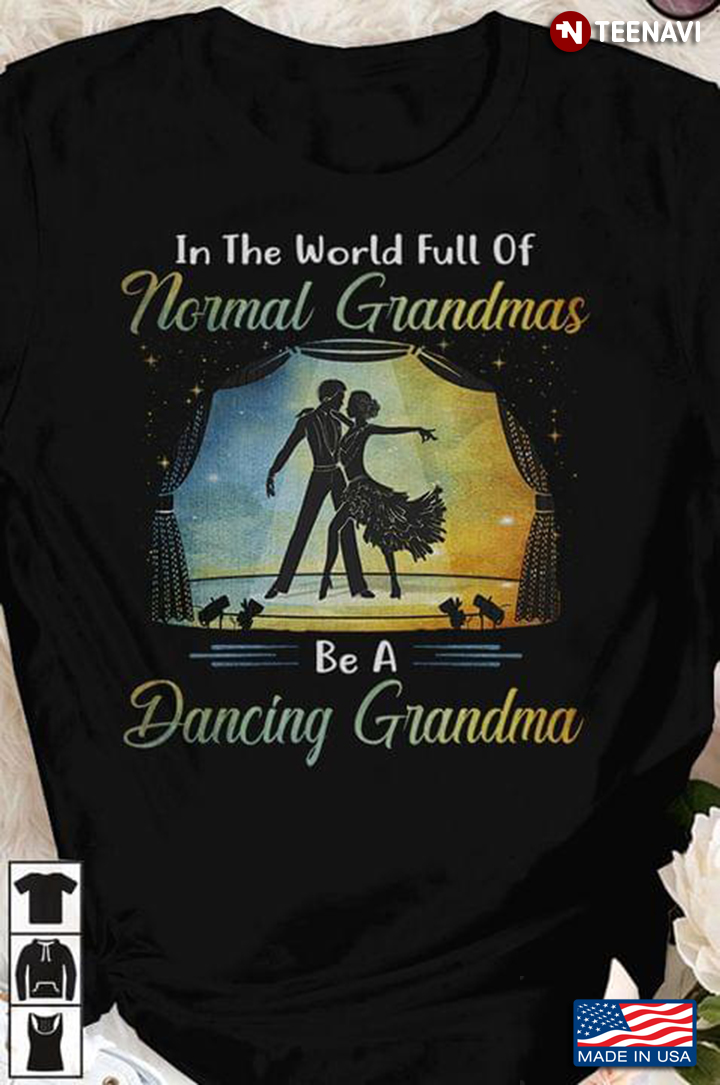 In The World Full Of Normal Grandmas Be A Dancing Grandma