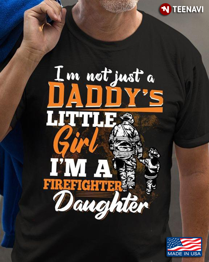 I'm Not Just A Daddy's Little Girl I'm A Firefighter Daughter