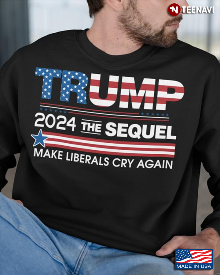Trump 2024 The Sequel Make Liberals Cry Again American Flag