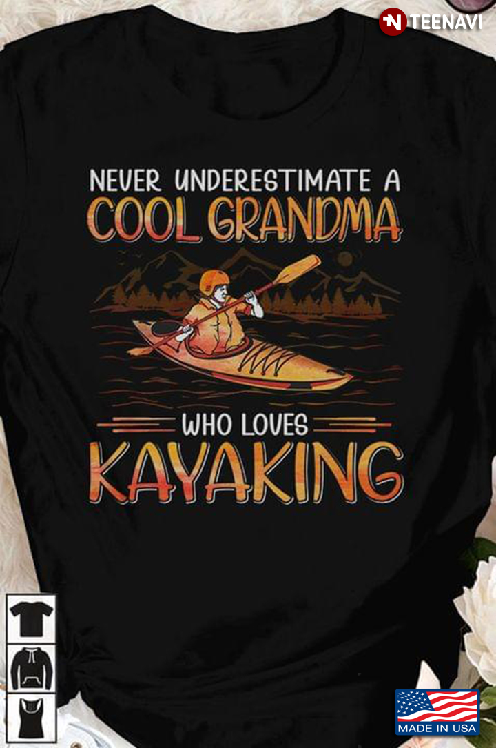 Never Underestimate A Cool Grandma Who Loves Kayaking