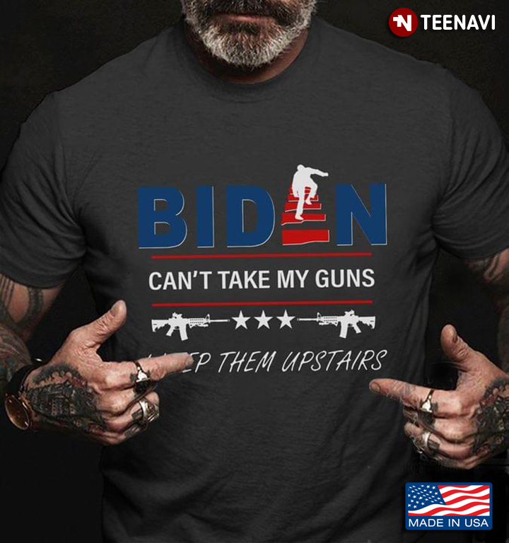 Biden Can't Take My Guns Keep Them Upstairs
