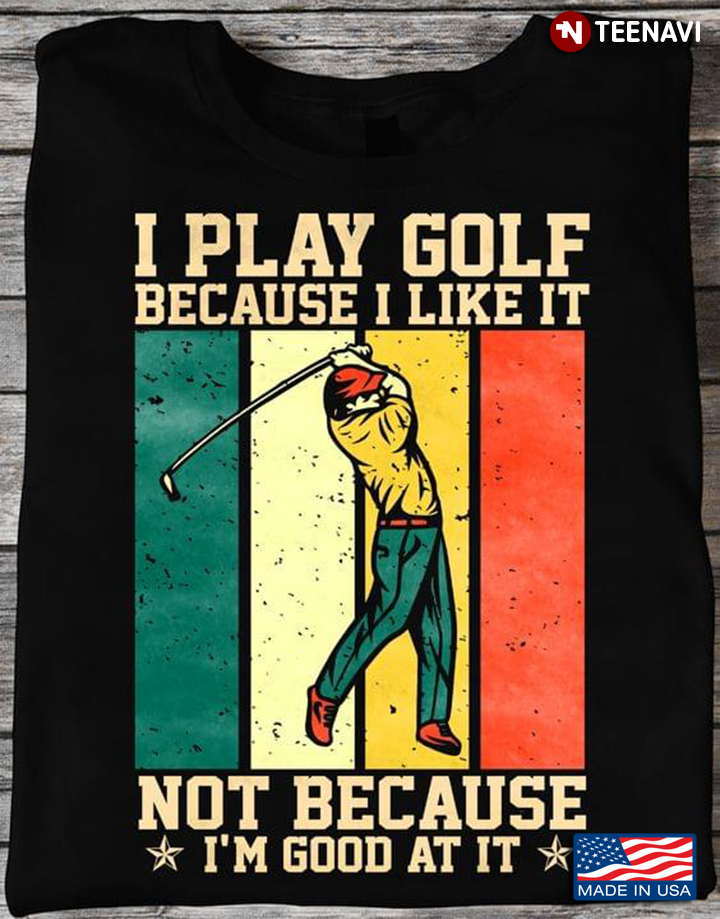 Vintage I Play Golf Because I Like It Not Because I'm Good At It for Golf Lover