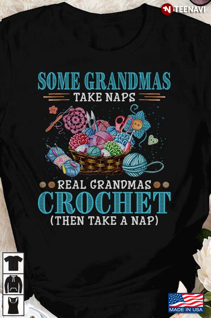 Some Grandmas Take Naps Real Grandmas Crochet Then Take A Nap