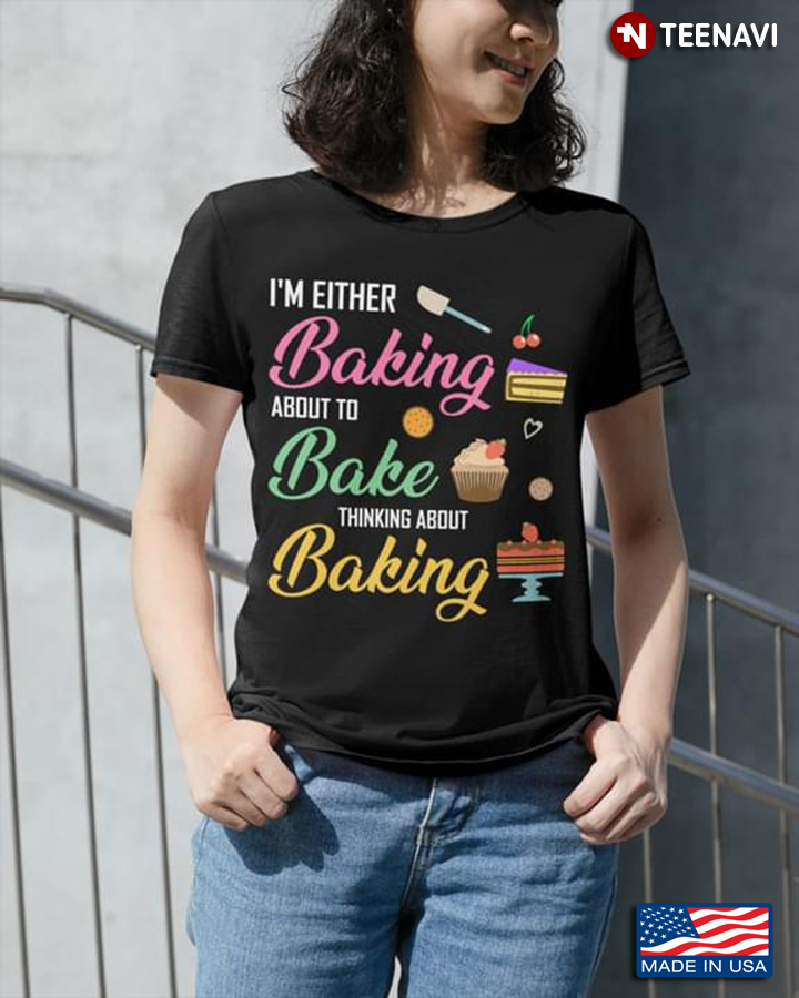 I'm Either Baking About To Bake Thinking About Baking for Baking Lover