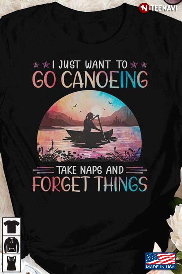 I Just Want To Go Canoeing Take Naps And Forget Things for Canoeing Lover