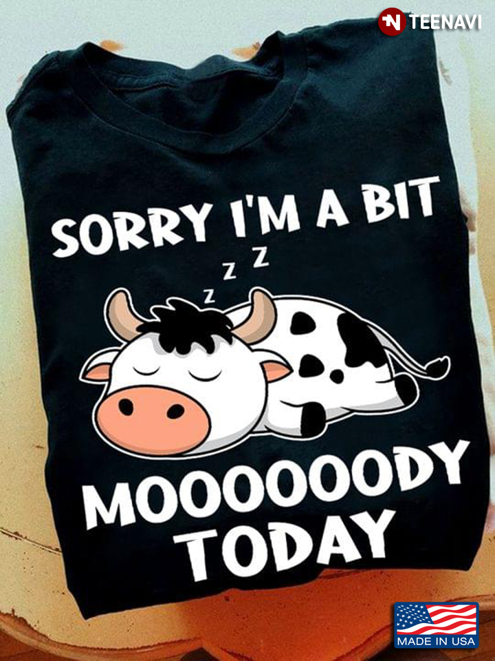 Sleeping Cow Sorry I'm A Bit Moooooody Today for Animal Lover