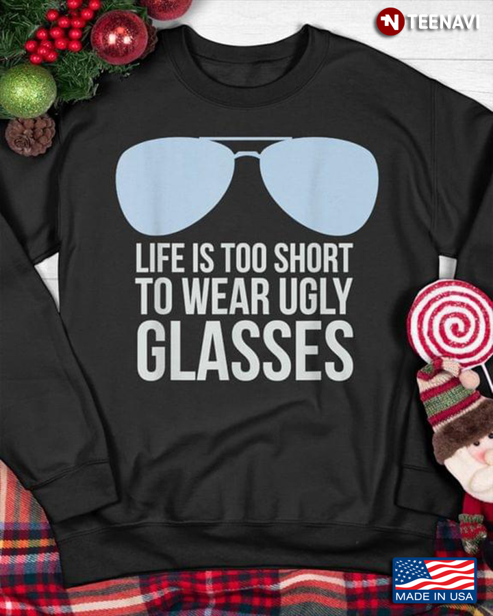 Life Is Too Short To Wear Ugly Glasses Funny Optometrist