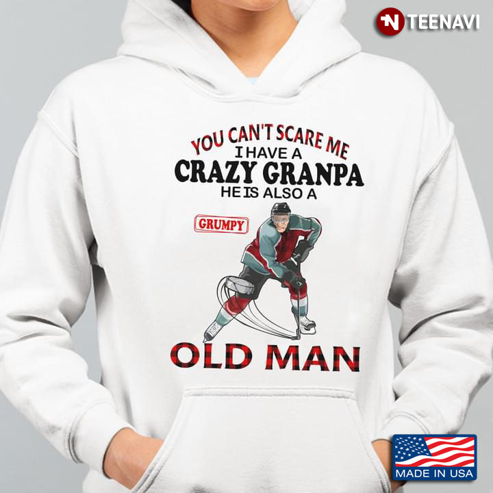Hockey You Can't Scare Me I Have A Crazy Grandpa He Is Also A Grumpy Old Man