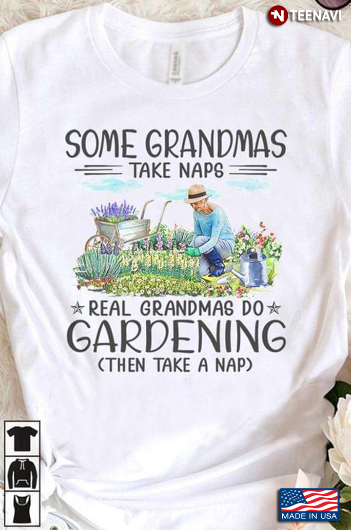 Some Grandmas Take Naps Real Grandmas Do Gardening Then Take A Nap