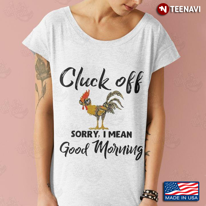 Rooster Cluck Off Sorry I Mean Good Morning